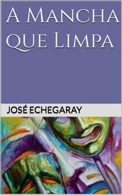 A MANCHA QUE LIMPA - José Echegaray