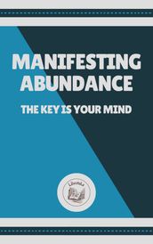 MANIFESTING ABUNDANCE: THE KEY IS YOUR MIND