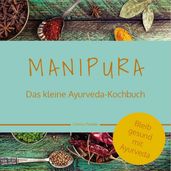 MANIPURA Das kleine Ayurveda-Kochbuch