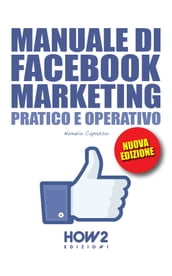 MANUALE DI FACEBOOK MARKETING. Pratico e Operativo