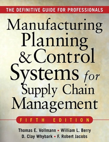 MANUFACTURING PLANNING AND CONTROL SYSTEMS FOR SUPPLY CHAIN MANAGEMENT - David Clay Whybark - F. Robert Jacobs - William Lee Berry - Thomas E. Vollmann