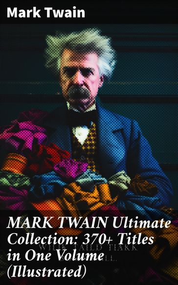 MARK TWAIN Ultimate Collection: 370+ Titles in One Volume (Illustrated) - Twain Mark