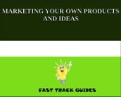 MARKETING YOUR OWN PRODUCTS AND IDEAS