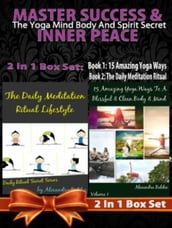 MASTER SUCCESS & INNER PEACE: The Yoga Mind Body And Spirit Secret - 2 In 1 Box Set: 2 In 1 Box Set: Book 1: 15 Amazing Yoga Ways To A Blissful & Clean Body & Mind + Book 2