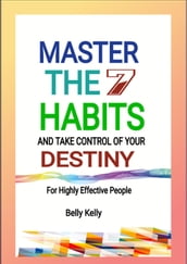 MASTER THE 7 HABITS AND TAKE CONTROL OF YOUR DESTINY