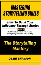 MASTERING STORYTELLING SKILLS: How To Build Your Influence Through Stories