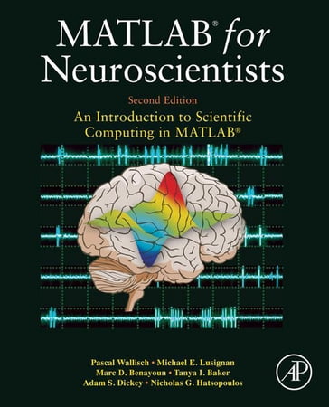 MATLAB for Neuroscientists - Michael E. Lusignan - Marc D. Benayoun - Tanya I. Baker - Adam Seth Dickey - Nicholas G. Hatsopoulos - PhD Pascal Wallisch