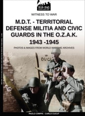 M.D.T. - TERRITORIAL DEFENSE MILITIA AND CIVIC GUARDS IN THE O.Z.A.K. 1943-1945