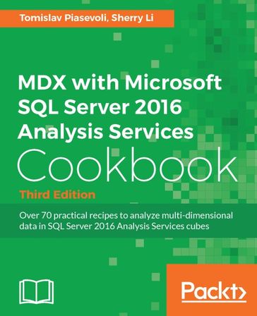 MDX with Microsoft SQL Server 2016 Analysis Services Cookbook - Third Edition - Sherry Li - Tomislav Piasevoli