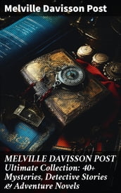 MELVILLE DAVISSON POST Ultimate Collection: 40+ Mysteries, Detective Stories & Adventure Novels
