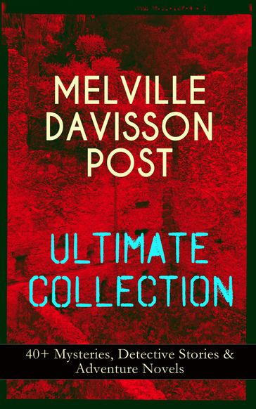 MELVILLE DAVISSON POST Ultimate Collection: 40+ Mysteries, Detective Stories & Adventure Novels - Melville Davisson Post