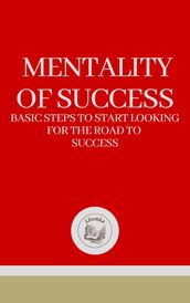 MENTALITY OF SUCCESS: BASIC STEPS TO START LOOKING FOR THE ROAD TO SUCCESS