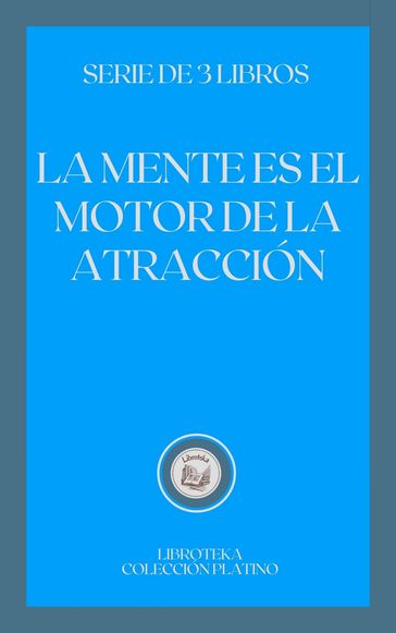 LA MENTE ES EL MOTOR DE LA ATRACCIÓN - LIBROTEKA