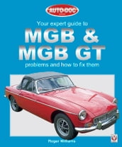 MGB & MGB GT - Your Expert Guide to Problems & How to Fix Them