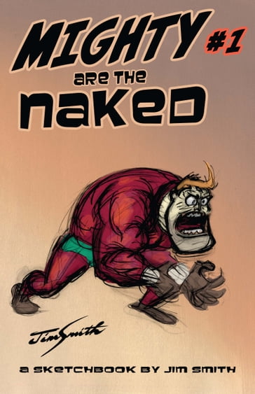 MIGHTY ARE THE NAKED: A Jim Smith Sketchbook Issue 1 - Jim Smith