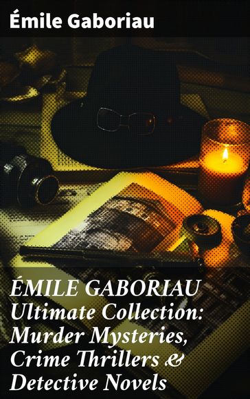 ÉMILE GABORIAU Ultimate Collection: Murder Mysteries, Crime Thrillers & Detective Novels - Émile Gaboriau