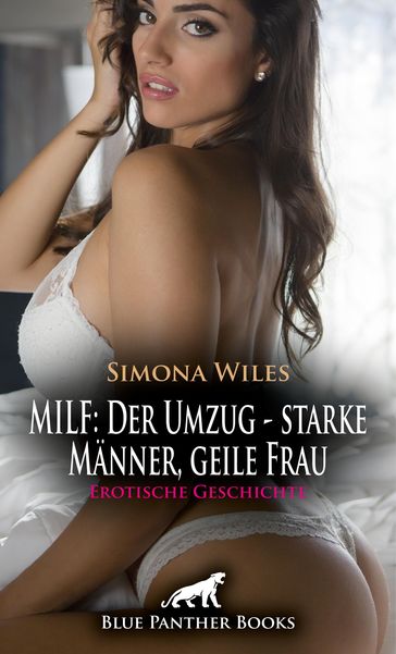 MILF: Der Umzug - starke Männer, geile Frau   Erotische Geschichte - Simona Wiles