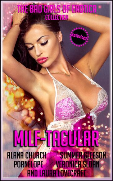 MILF-TACULAR: Five Sizzling-Hot Erotic Tales - BadGirls ofErotica - Alana Church - Summer Gleeson - Pornelope - Veronica Sloan - Laura Lovecraft