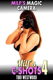 MILF s Magic Camera : MILF s C-Shots 4 (MILF Breeding Anal Sex Multiple Climax Erotica)