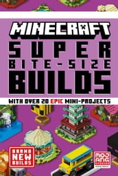 MINECRAFT SUPER BITE-SIZE BUILDS