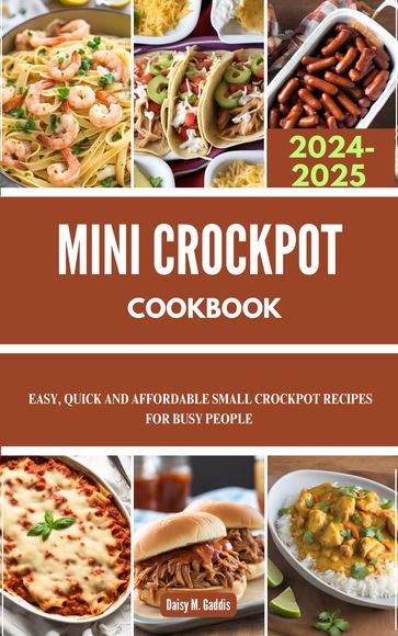 MINI CROCKPOT COOKBOOK 2024-2025 - Daisy M. Gaddis