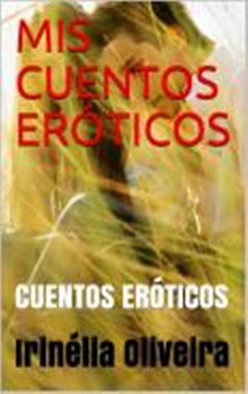 MIS CUENTOS ERÓTICOS - Irinélia Oliveira