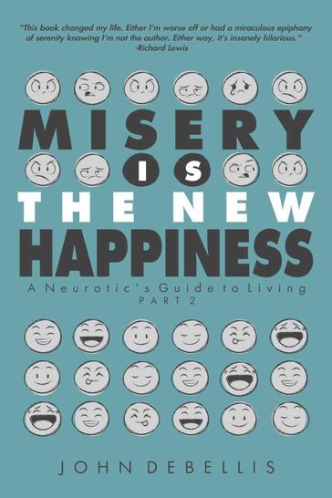 MISERY IS THE NEW HAPPINESS: The Neurotic's Guide to Living - Book 2 - John DeBellis