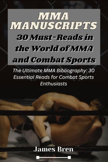 MMA Manuscripts: 30 Must-Reads in the World of MMA and Combat Sports - James Bren