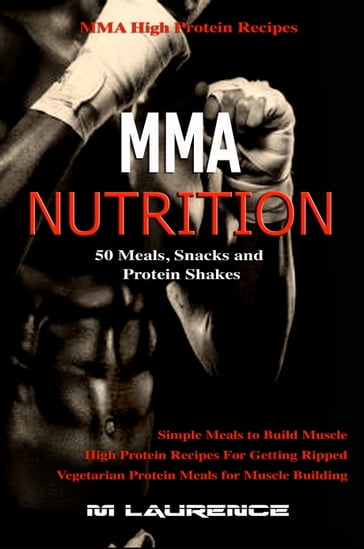 MMA Nutrition: 50 Meals, Snacks and Protein Shakes - M Laurence
