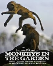 MONKEYS IN THE GARDEN Irven DeVore and the Revolution in the Science of Social Behavior