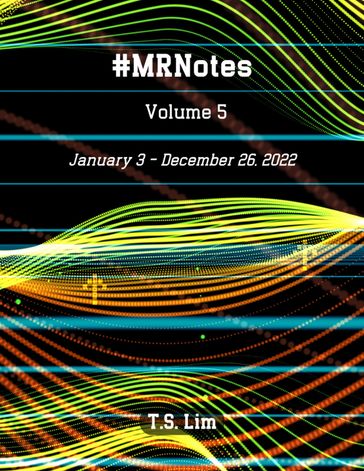 #MRNotes - Volume 5: January 3  December 26, 2022 - T.S. Lim