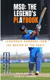 M.S. Dhoni - The Legend s Playbook: Leadership Handbook from the Master of the Craft