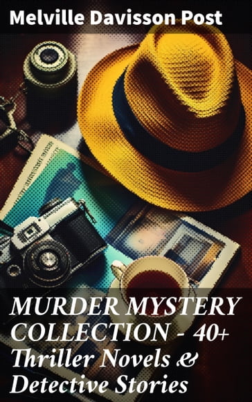 MURDER MYSTERY COLLECTION - 40+ Thriller Novels & Detective Stories - Melville Davisson Post
