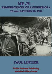 MY .75 Reminiscences Of A Gunner Of A .75 Mm. Battery In 1914
