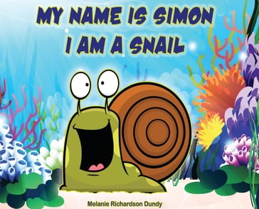 MY NAME IS SIMON. I AM A SNAIL - Melanie Richardson Dundy