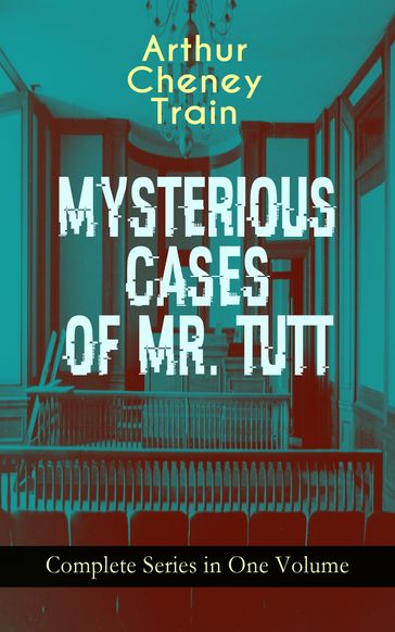 MYSTERIOUS CASES OF MR. TUTT - Complete Series in One Volume - Arthur Cheney Train