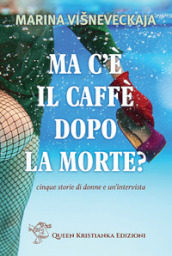 Ma c è il caffè dopo la morte? Cinque storie di donne e un intervista