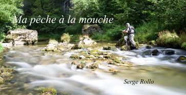 Ma pêche à la mouche - Serge Rollo