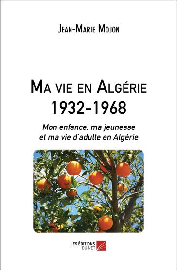 Ma vie en Algérie 1932-1968 - Jean-Marie Mojon