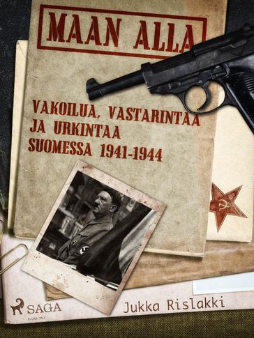 Maan alla: Vakoilua, vastarintaa ja urkintaa Suomessa 1941-1944 - Jukka Rislakki