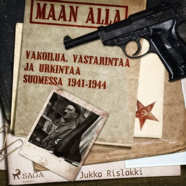 Maan alla: Vakoilua, vastarintaa ja urkintaa Suomessa 1941-1944 - Jukka Rislakki