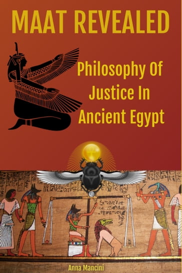 Maat Revealed, Philosophy of Justice In Ancient Egypt - ANNA MANCINI