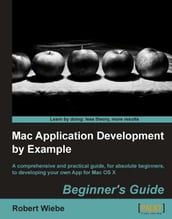 Mac Application Development by Example: Beginner s Guide
