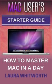 Mac User s Starter Guide - How To Master Mac In A Day