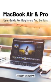 MacBook Air And Pro User Guide For Beginners And Seniors