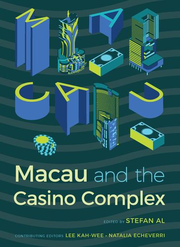 Macau and the Casino Complex - Kah-Wee Lee - Natalia Echeverri
