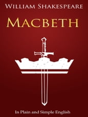 Macbeth In Plain and Simple English (A Modern Translation and the Original Version)