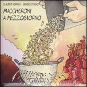 Maccheroni a mezzogiorno. Ediz. illustrata