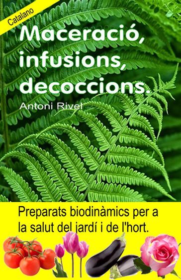 Maceració, infusions, decoccions. Preparats biodinàmics per a la salut del jardí i de l'hort. - Antoni Rivel