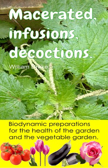 Macerated, infusions, decoctions. Biodynamic preparations for the health of the garden and the vegetable garden. - William Drake